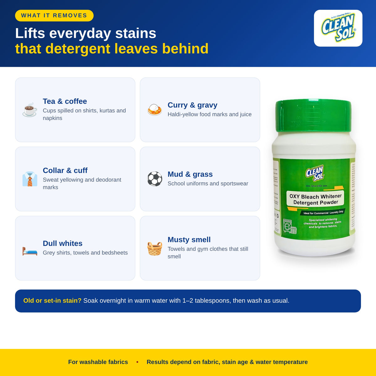 Oxygen bleach removes tea, coffee, curry, collar and cuff, mud stains and dull whites from clothes